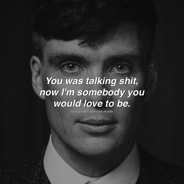 good motivational quotes, You was talking shit now I am somebody you would love to be