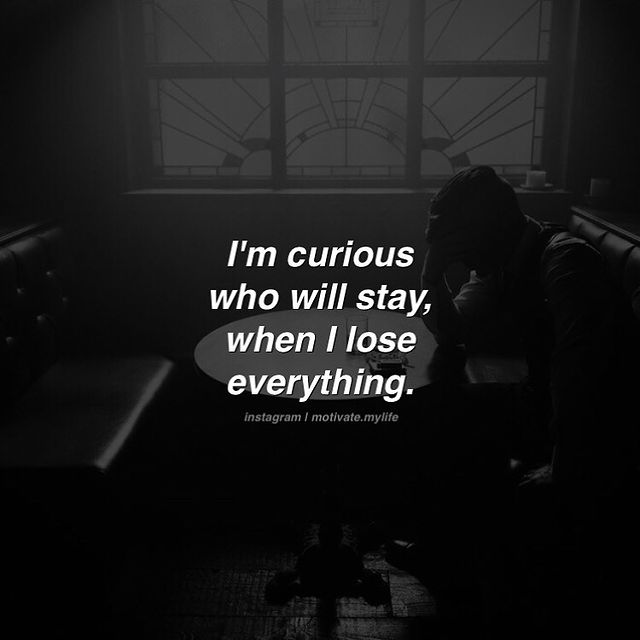good motivational quotes, I am curious who will stay when I lost everything