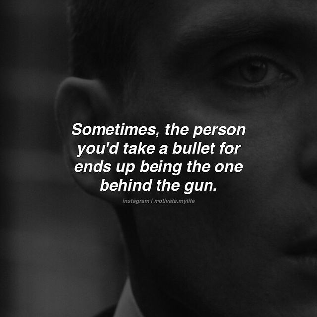 good motivational quotes, Sometimes the person you would take a bullet for end up being the one behind the gun