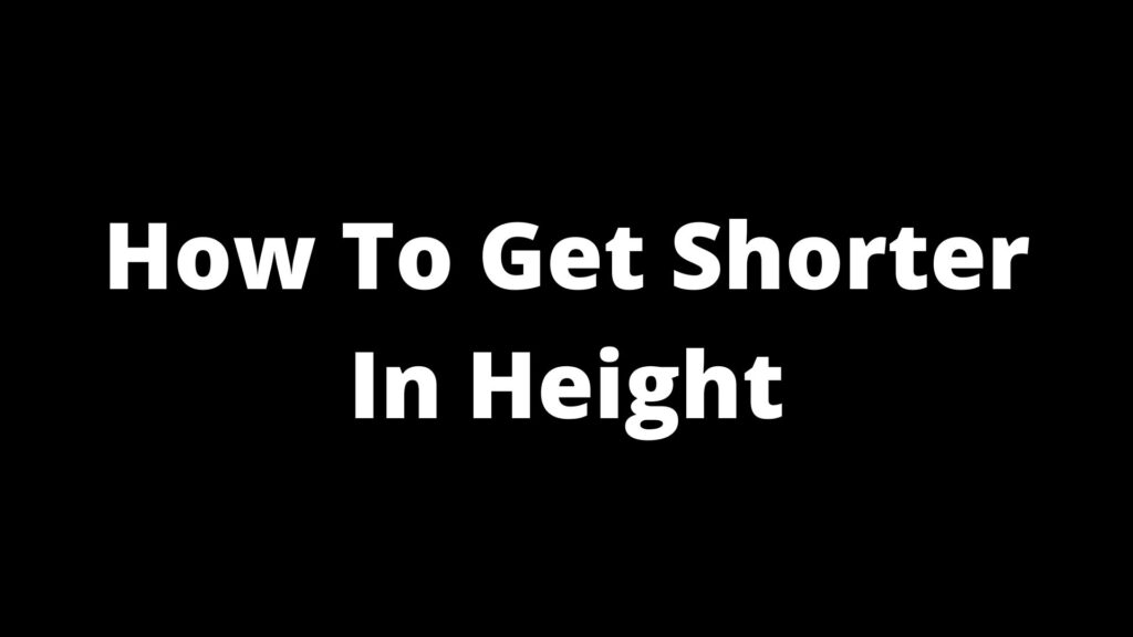 How To Get Shorter In Height, Leg, Nose & Arm | Height Reduction Tips