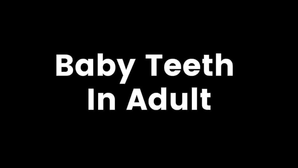 how long do baby teeth last in adults