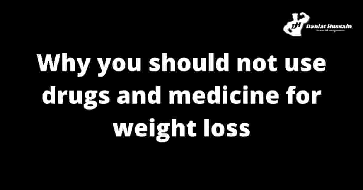 Read more about the article Why You Should Not Use Drugs And Medicine For Weight loss